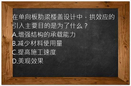 在单向板肋梁楼盖设计中，拱效应的引入主要目的是为了什么？