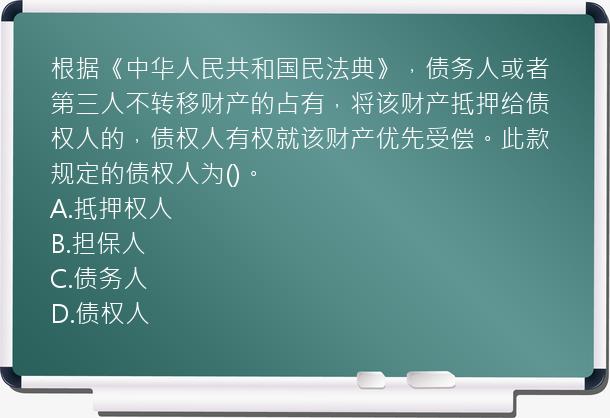 根据《中华人民共和国民法典》，债务人或者第三人不转移财产的占有，将该财产抵押给债权人的，债权人有权就该财产优先受偿。此款规定的债权人为()。