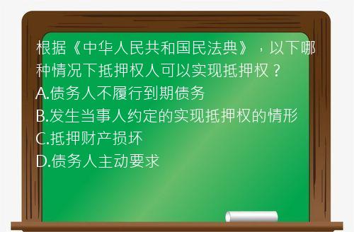 根据《中华人民共和国民法典》，以下哪种情况下抵押权人可以实现抵押权？