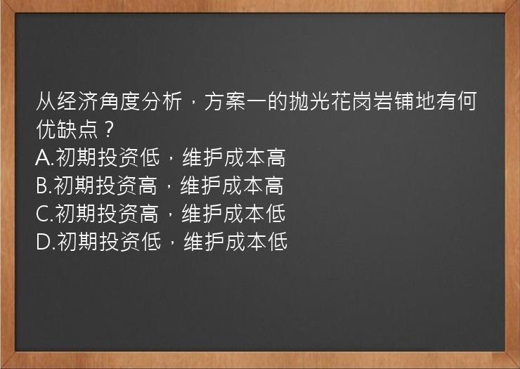 从经济角度分析，方案一的抛光花岗岩铺地有何优缺点？