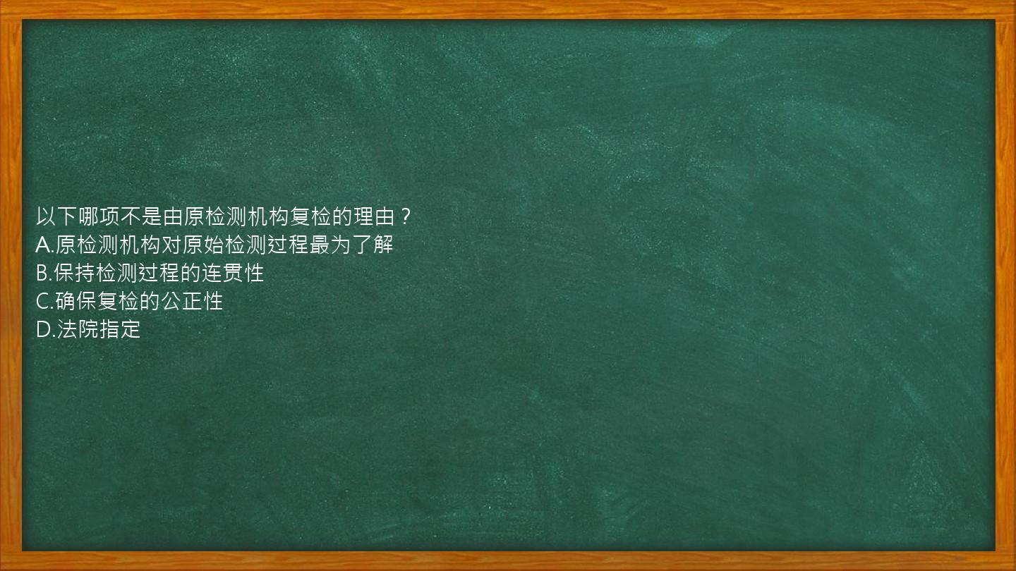 以下哪项不是由原检测机构复检的理由？