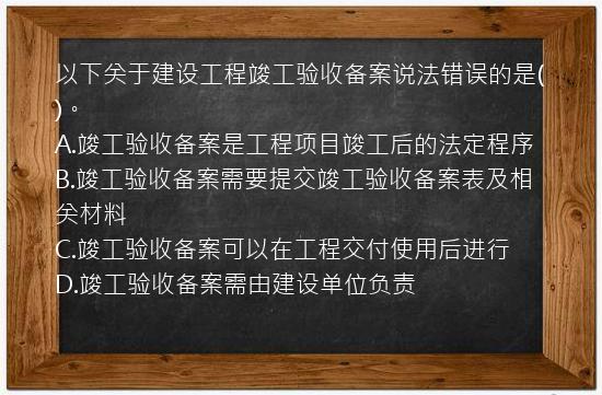 以下关于建设工程竣工验收备案说法错误的是()。