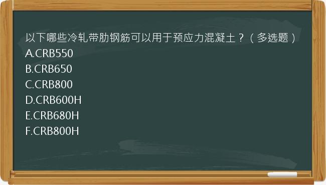 以下哪些冷轧带肋钢筋可以用于预应力混凝土？（多选题）