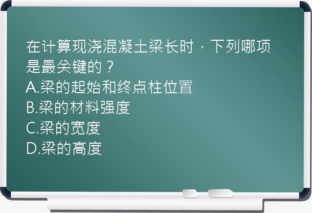 在计算现浇混凝土梁长时，下列哪项是最关键的？