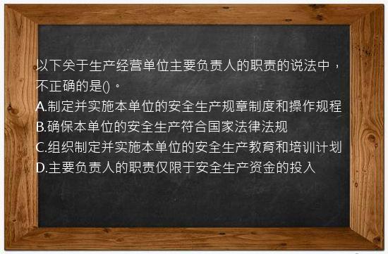 以下关于生产经营单位主要负责人的职责的说法中，不正确的是()。