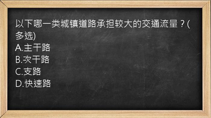 以下哪一类城镇道路承担较大的交通流量？(多选)