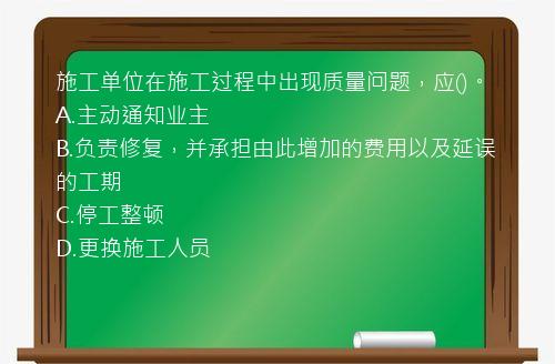 施工单位在施工过程中出现质量问题，应()。