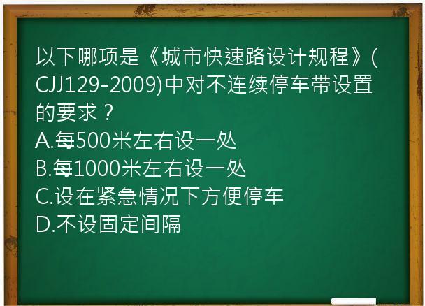 以下哪项是《城市快速路设计规程》(CJJ129-2009)中对不连续停车带设置的要求？