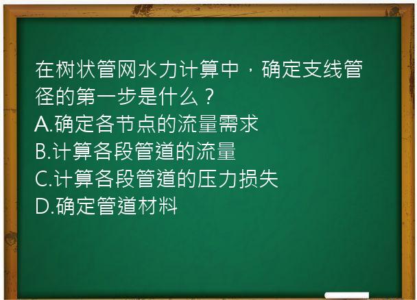 在树状管网水力计算中，确定支线管径的第一步是什么？