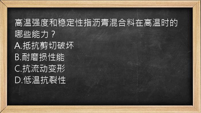 高温强度和稳定性指沥青混合料在高温时的哪些能力？