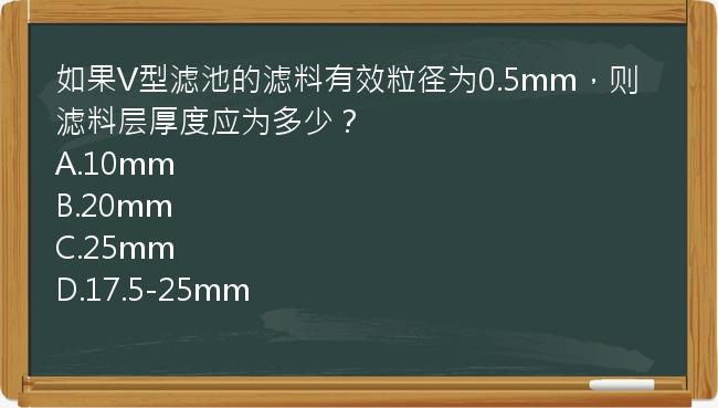 如果V型滤池的滤料有效粒径为0.5mm，则滤料层厚度应为多少？