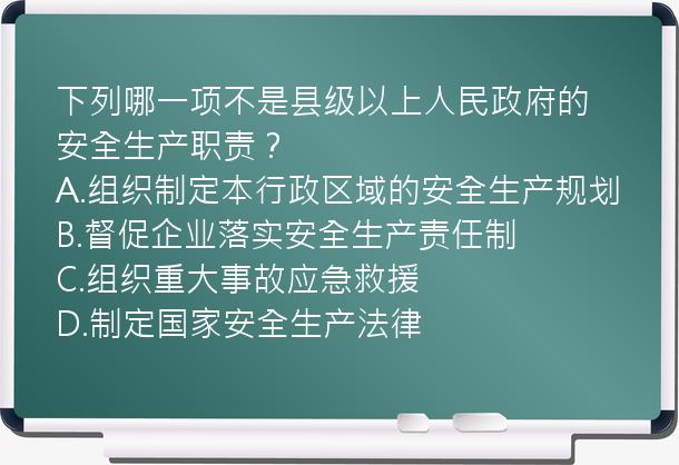 下列哪一项不是县级以上人民政府的安全生产职责？