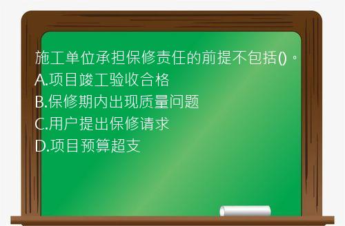 施工单位承担保修责任的前提不包括()。