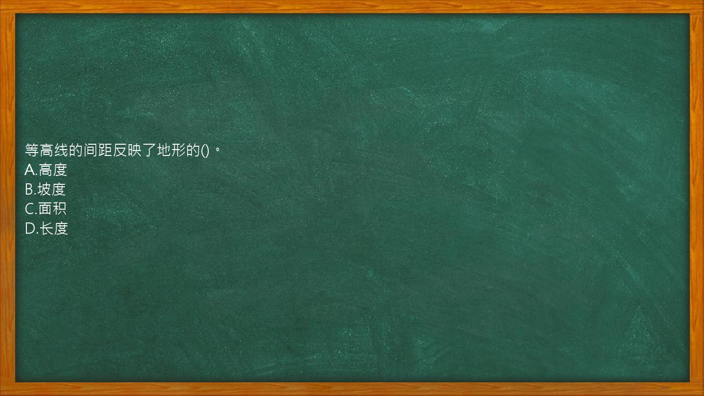 等高线的间距反映了地形的()。