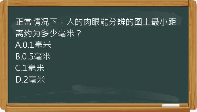 正常情况下，人的肉眼能分辨的图上最小距离约为多少毫米？