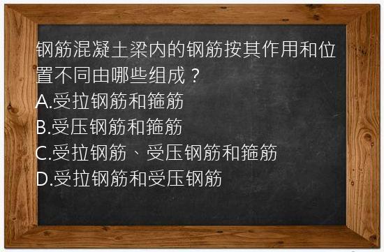 钢筋混凝土梁内的钢筋按其作用和位置不同由哪些组成？