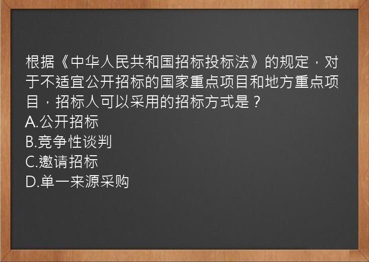 根据《中华人民共和国招标投标法》的规定，对于不适宜公开招标的国家重点项目和地方重点项目，招标人可以采用的招标方式是？