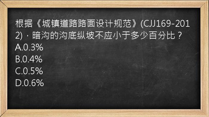 根据《城镇道路路面设计规范》(CJJ169-2012)，暗沟的沟底纵坡不应小于多少百分比？