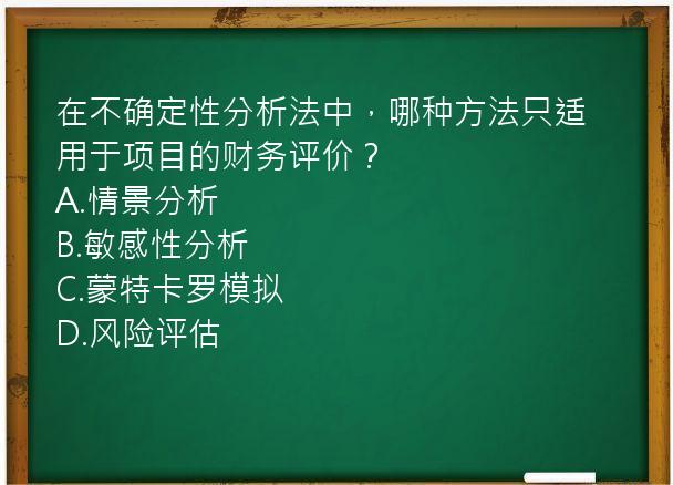 在不确定性分析法中，哪种方法只适用于项目的财务评价？