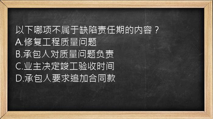 以下哪项不属于缺陷责任期的内容？