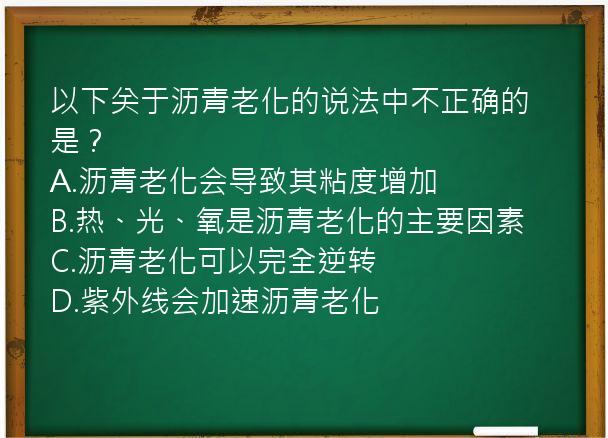 以下关于沥青老化的说法中不正确的是？