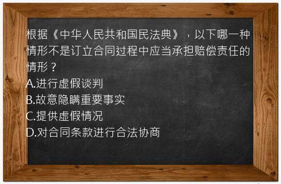 根据《中华人民共和国民法典》，以下哪一种情形不是订立合同过程中应当承担赔偿责任的情形？