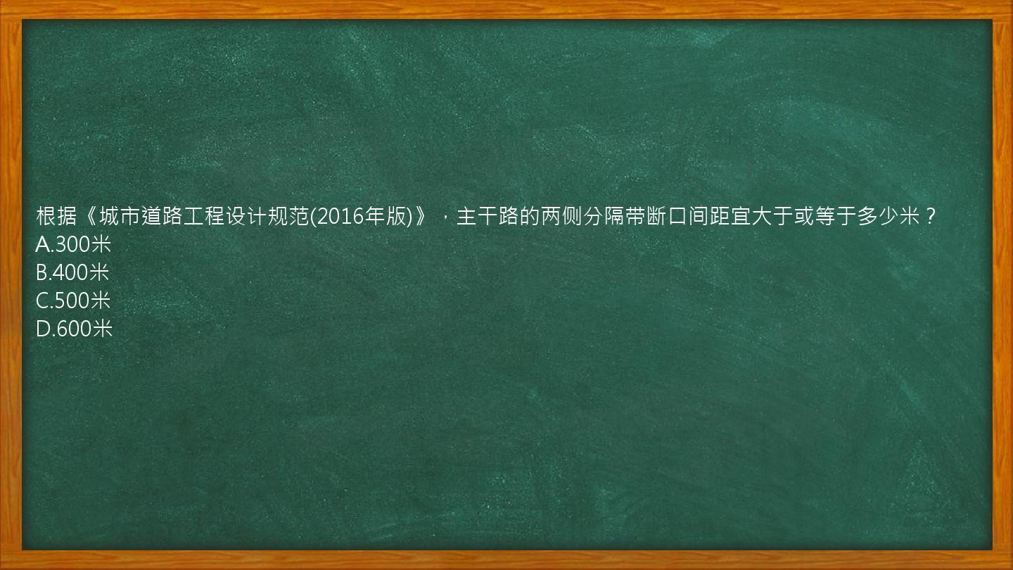 根据《城市道路工程设计规范(2016年版)》，主干路的两侧分隔带断口间距宜大于或等于多少米？