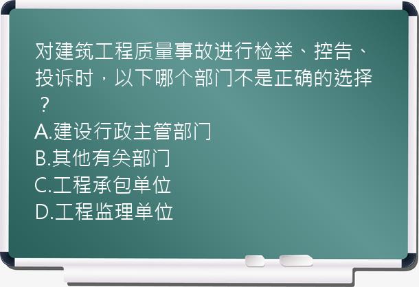 对建筑工程质量事故进行检举、控告、投诉时，以下哪个部门不是正确的选择？