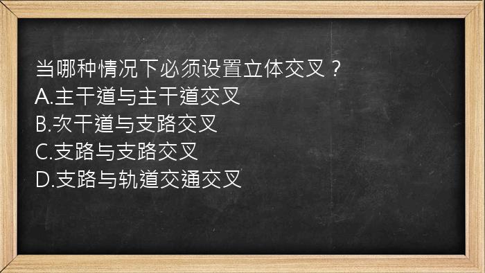 当哪种情况下必须设置立体交叉？