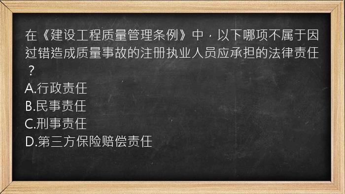 在《建设工程质量管理条例》中，以下哪项不属于因过错造成质量事故的注册执业人员应承担的法律责任？