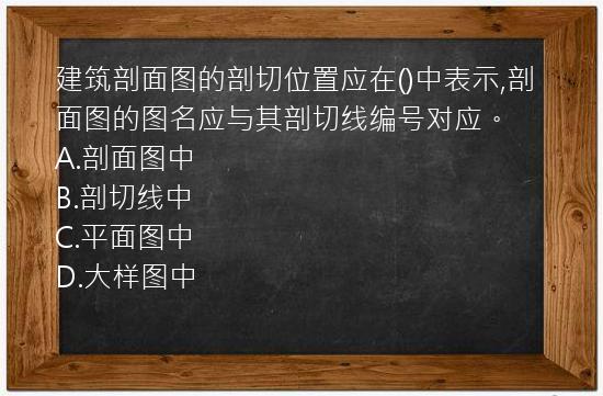 建筑剖面图的剖切位置应在()中表示,剖面图的图名应与其剖切线编号对应。