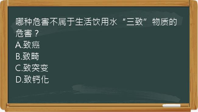 哪种危害不属于生活饮用水“三致”物质的危害？