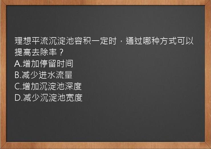 理想平流沉淀池容积一定时，通过哪种方式可以提高去除率？