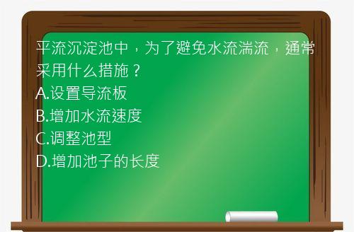 平流沉淀池中，为了避免水流湍流，通常采用什么措施？