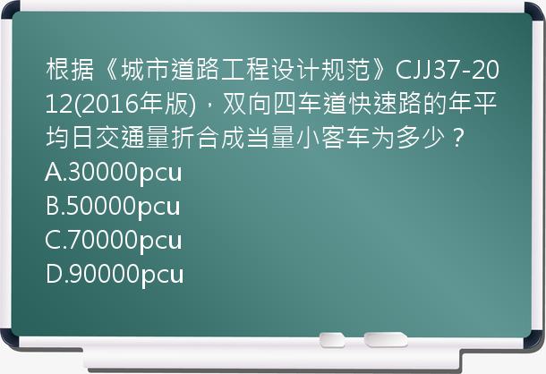 根据《城市道路工程设计规范》CJJ37-2012(2016年版)，双向四车道快速路的年平均日交通量折合成当量小客车为多少？