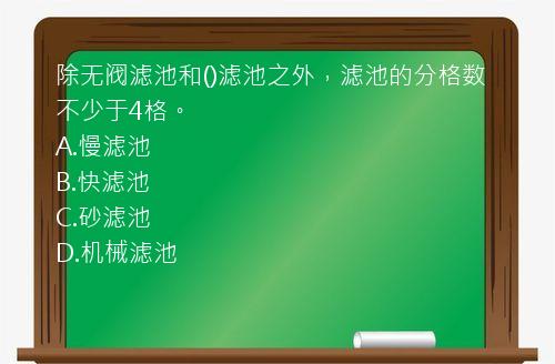 除无阀滤池和()滤池之外，滤池的分格数不少于4格。