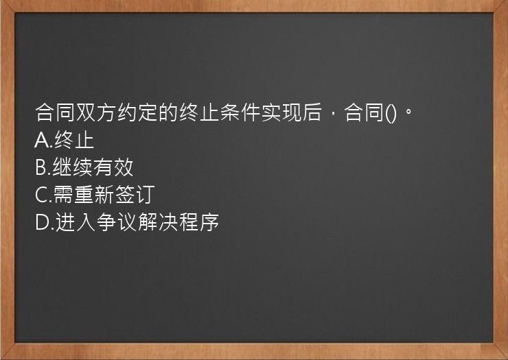 合同双方约定的终止条件实现后，合同()。