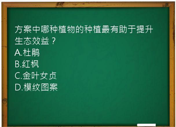 方案中哪种植物的种植最有助于提升生态效益？