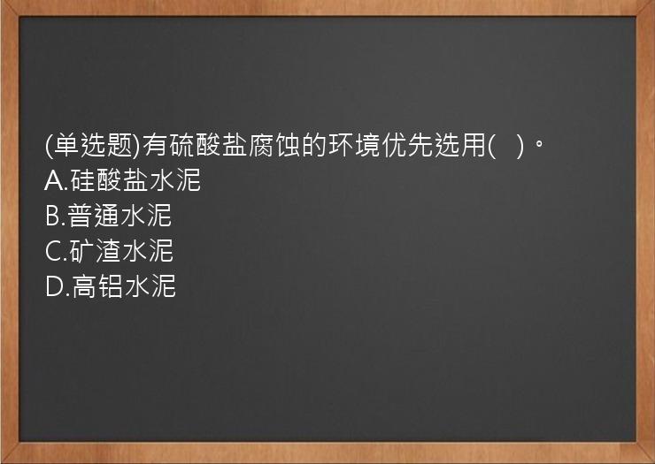 (单选题)有硫酸盐腐蚀的环境优先选用(