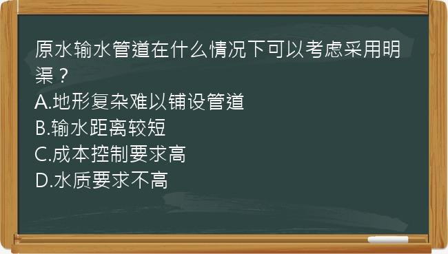 原水输水管道在什么情况下可以考虑采用明渠？