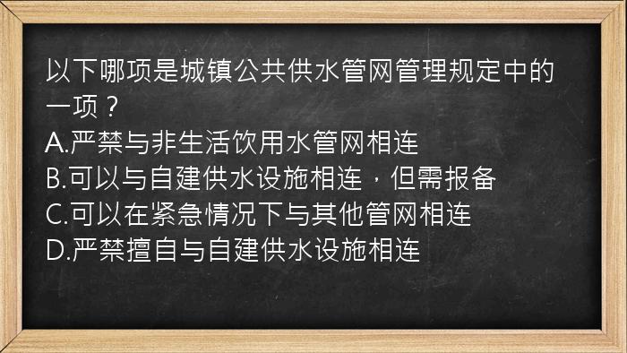 以下哪项是城镇公共供水管网管理规定中的一项？