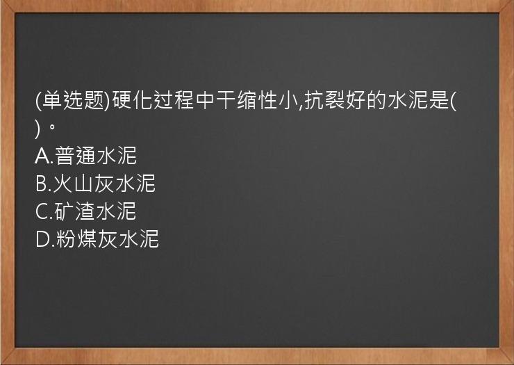 (单选题)硬化过程中干缩性小,抗裂好的水泥是(