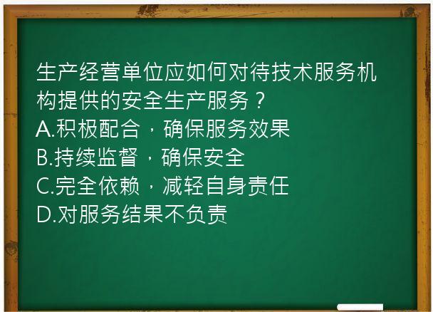 生产经营单位应如何对待技术服务机构提供的安全生产服务？