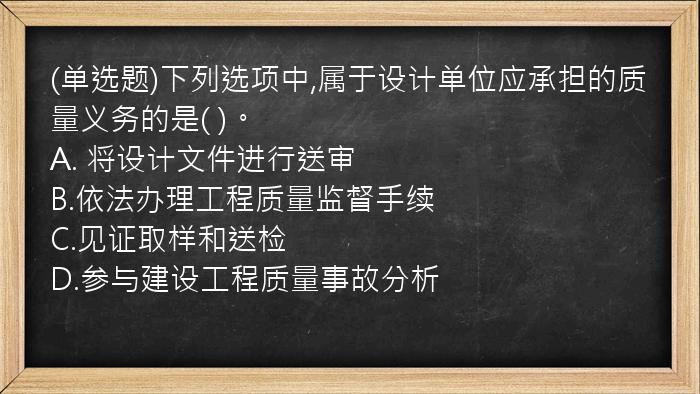 (单选题)下列选项中,属于设计单位应承担的质量义务的是(