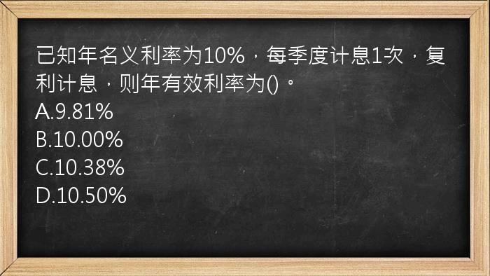 已知年名义利率为10%，每季度计息1次，复利计息，则年有效利率为()。