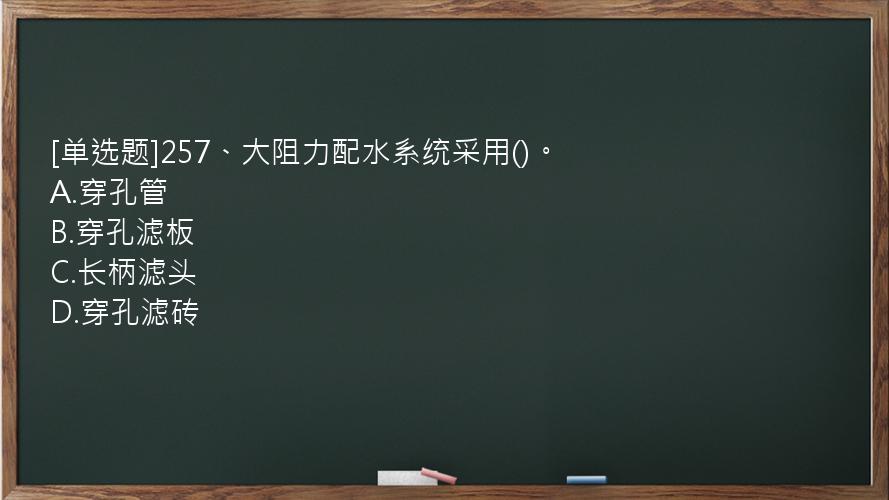 [单选题]257、大阻力配水系统采用()。