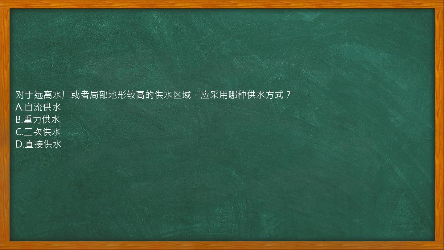 对于远离水厂或者局部地形较高的供水区域，应采用哪种供水方式？