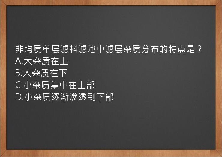 非均质单层滤料滤池中滤层杂质分布的特点是？