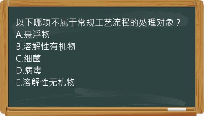 以下哪项不属于常规工艺流程的处理对象？