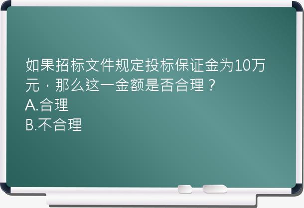 如果招标文件规定投标保证金为10万元，那么这一金额是否合理？